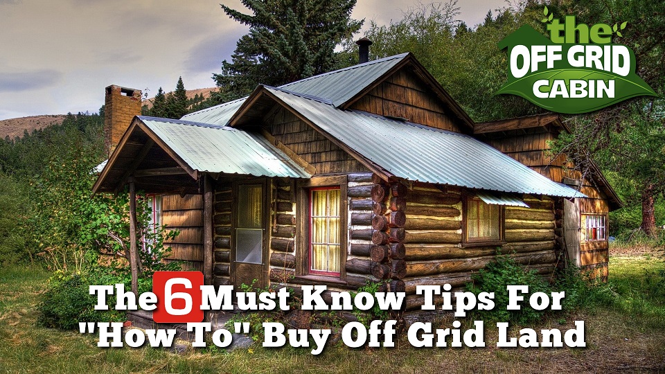 The 6 Must Know Tips For How To Buy Off Grid Land