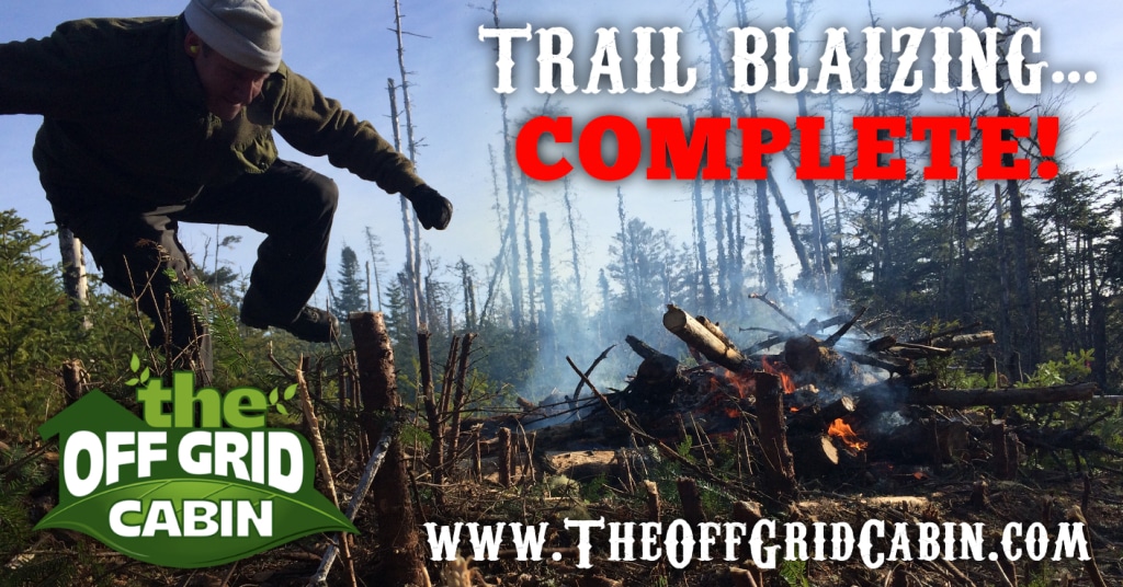 The Off Grid Cabin Trail Blazing Complete