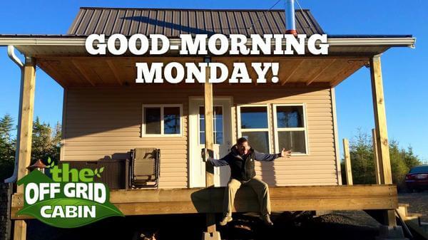 Good Morning Monday from the off grid cabin