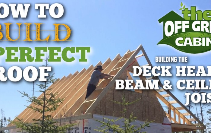 The Off Grid Cabin How To Build The Perfect Roof Deck Header Beam and Ceiling Joists Featured Image