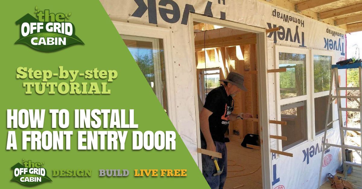 How To Install A Front Entry Door At The Off Grid Cabin