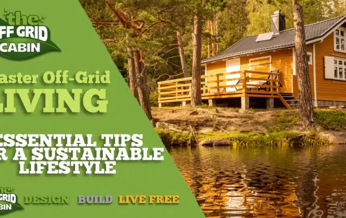 Mastering Off-Grid Living Essential Tips for a Sustainable Lifestyle by The Off Grid Cabin