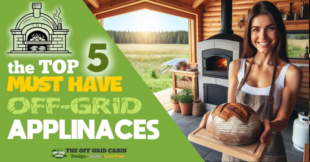 The 5 Must Have Off Grid Appliances For Living Off The Grid