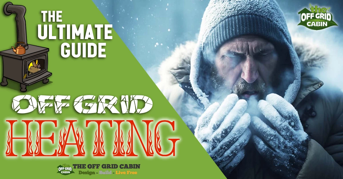 Image of man trying to warm his hands in the extreme off grid cold with the title Off Grid Heating